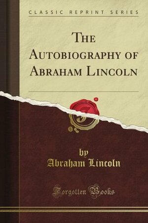The Autobiography of Abraham Lincoln by Abraham Lincoln