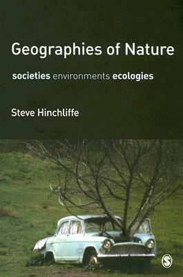 Geographies of Nature: Societies, Environments, Ecologies by Steve Hinchliffe