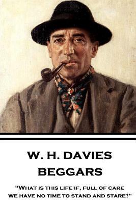 W. H. Davies - Beggars: "What is this life if, full of care, we have no time to stand and stare?" by W.H. Davies