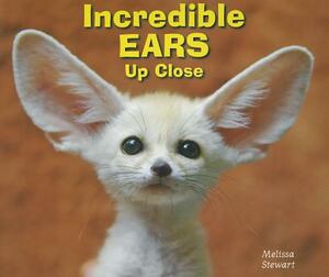 Incredible Ears Up Close by Melissa Stewart