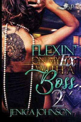 Flexin' On My Ex with A Boss 2 by Jenica Johnson