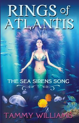 Rings of Atlantis: The Sea Sirens Song by Tammy Williams