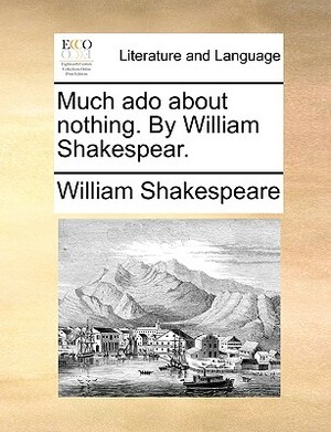 Much ADO about Nothing. by William Shakespear. by William Shakespeare