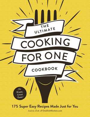 The Ultimate Cooking for One Cookbook: 175 Super Easy Recipes Made Just for You by Joanie Zisk