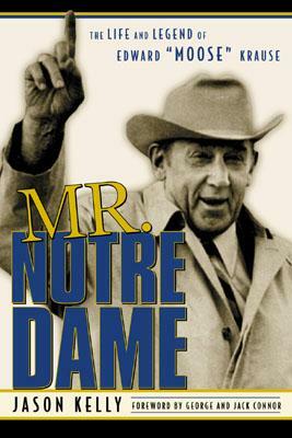 Mr. Notre Dame: The Life and Legend of Edward Moose Krause by Jason Kelly