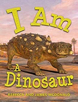 I Am A Dinosaur: A Dinosaur Book for Kids by Rebecca McDonald, James McDonald