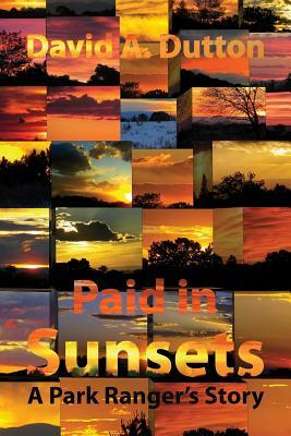 Paid in Sunsets: A Park Ranger's Story by Polytekton, David a. Dutton