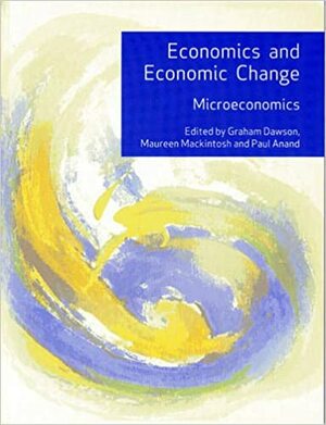 Economics and Economic Change (Microeconomics) by Maureen Makintosh, Paul Anand, Graham Dawson