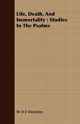 Life, Death, and Immortality: Studies in the Psalms by W. O. E. Oesterley