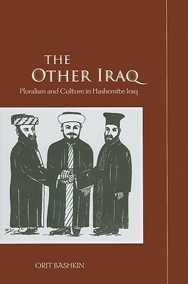 The Other Iraq: Pluralism and Culture in Hashemite Iraq by Orit Bashkin