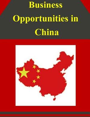 Business Opportunities in China by U. S. Department of Commerce