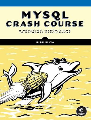 MySQL Crash Course: A Hands-on Introduction to Database Development by Rick Silva
