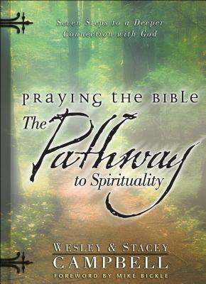 Praying the Bible: Pathway to Spirituality: Seven Steps to a Deeper Connection with God by Stacey Campbell, Wesley Campbell