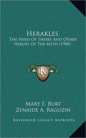 Herakles: The Hero of Thebes and Other Heroes of the Myth (1900) by Zénaïde A. Ragozin, Mary Elizabeth Burt