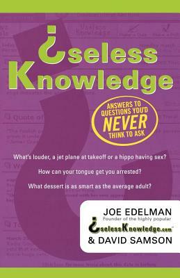 Useless Knowledge: Answers to Questions You'd Never Think to Ask by David Samson, Joe Edelman