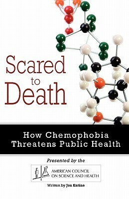 Scared to Death: How Chemophobia Threatens Public Health by Jon Entine