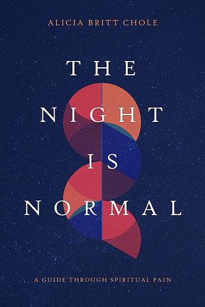 The Night Is Normal: A Guide Through Spiritual Pain by Alicia Britt Chole