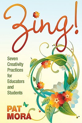 Zing!: Seven Creativity Practices for Educators and Students by Pat Mora