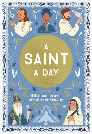 A Saint a Day: 365 True Stories of Faith and Heroism by Isabel Muñoz, Meredith Hinds
