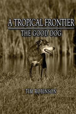 A Tropical Frontier: The Good Dog by Tim Robinson