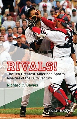 Rivals!: The Ten Greatest American Sports Rivalries of the 20th Century by Richard O. Davies