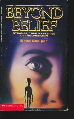 Beyond Belief: Strange, True Mysteries of the Unknown by Brad Steiger