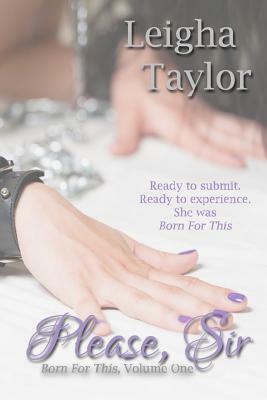 Please, Sir: The Born For This Collection, Volume One by Leigha Taylor