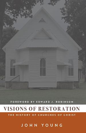 Visions of Restoration: The History of Churches of Christ by John Young