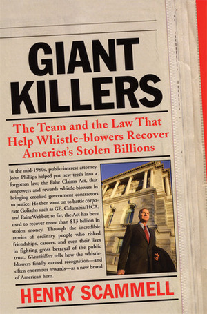 Giantkillers: The Team and the Law That Help Whistle-blowers Recover America's Stolen Billions by Henry Scammell