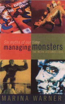 Managing Monsters: Six Myths of Our Time: The Reith Lectures 1994 by Marina Warner