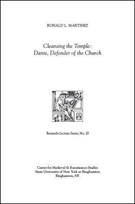 Cleansing the Temple: Dante, Defender of the Church: Bernardo Lecture Series, No. 20 by Ronald L. Martinez