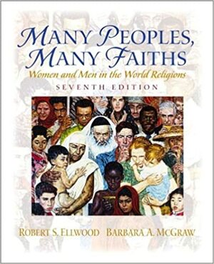 Many Peoples, Many Faiths: Women And Men In The World Religions by Robert S. Ellwood, Barbara A. McGraw