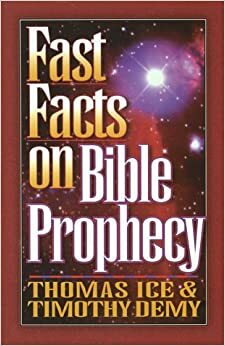 Fast Facts on Bible Prophecy: A Complete Guide to the Last Days by Timothy J. Demy, Thomas Ice