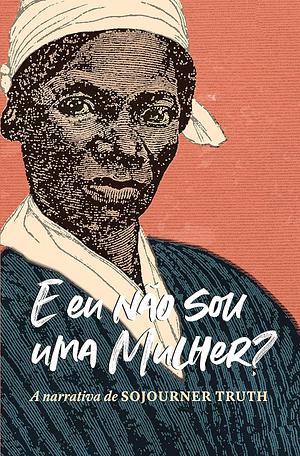 E eu não sou uma mulher? by Olive Gilbert, Sojourner Truth