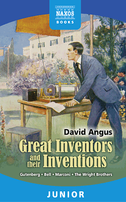 Great Inventors and Their Inventions: Archimedes, Gutenberg, Franklin, Nobel, Bell, Marconi, The Wright Brothers, Edison by David Angus