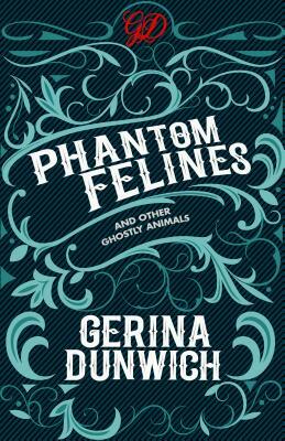 Phantom Felines and Other Ghostly Animals by Gerina Dunwich