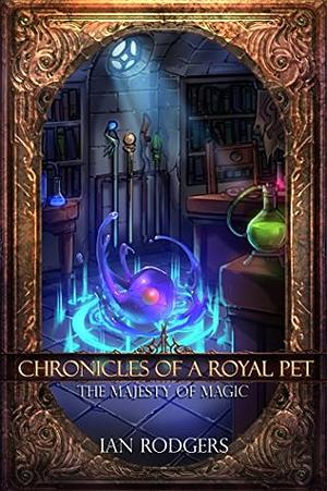 Chronicles of a Royal Pet: The Majesty of Magic by Ian Rodgers, Damien Sim