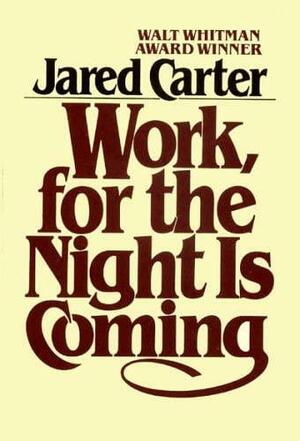 Work, for the Night Is Coming by Jared Carter
