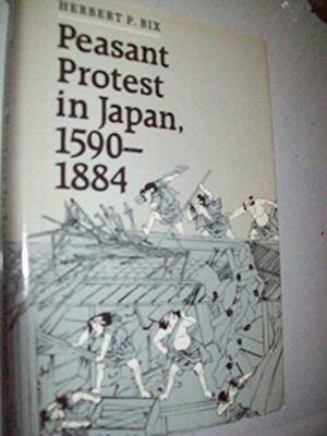 Peasant Protest in Japan, 1590-1884 by Herbert P. Bix