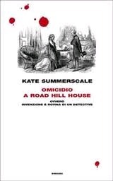 Omicidio a Road Hill House ovvero Invenzione e rovina di un detective by Kate Summerscale