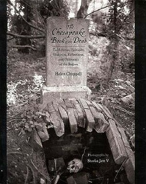 The Chesapeake Book of the Dead: Tombstones, Epitaphs, Histories, Reflections, and Oddments of the Region by Helen Chappell