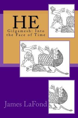 He: Gilgamesh: Into the Face of Time by James LaFond