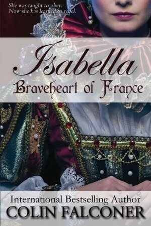 Isabella: Braveheart of France by Colin Falconer