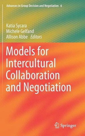 Models for Intercultural Collaboration and Negotiation by Michele Gelfand, Katia Sycara, Allison Abbe