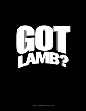 Got Lamb?: Unruled Composition Book by 