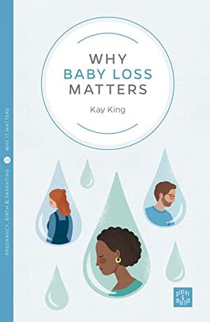 Why Baby Loss Matters by Kay King