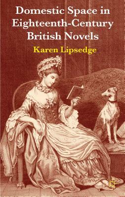 Domestic Space in Eighteenth-Century British Novels by Karen Lipsedge