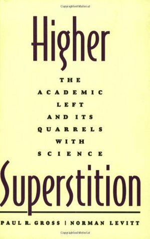 Higher Superstition: The Academic Left and Its Quarrels with Science by Paul R. Gross, Norman Levitt