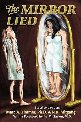 The Mirror Lied: One Woman's 25-Year Struggle with Bulimia, Anorexia, Diet Pill Addiction, Laxative Abuse and Cutting. by Ira M. Sacker, N.R. Mitgang, Marc A. Zimmer