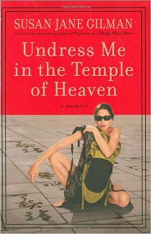 Undress Me in the Temple of Heaven by Susan Jane Gilman